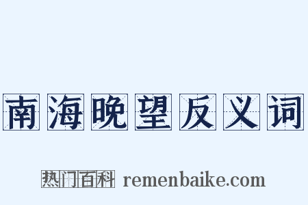南海晚望反义词是什么意思的图片
